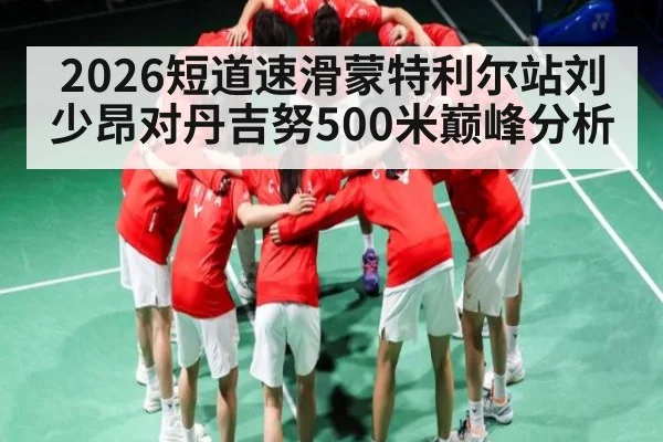 2026短道速滑蒙特利尔站刘少昂对丹吉努500米巅峰分析 - kaiyun