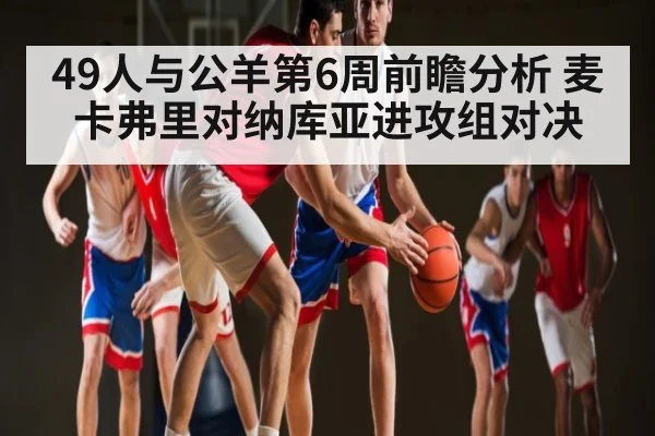 49人与公羊第6周前瞻分析 麦卡弗里对纳库亚进攻组对决 - kaiyun